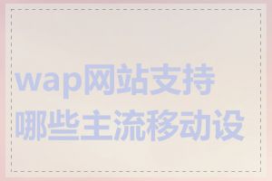 wap网站支持哪些主流移动设备