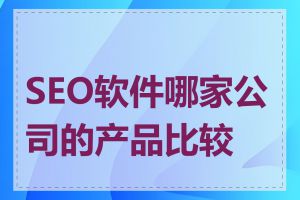 SEO软件哪家公司的产品比较好
