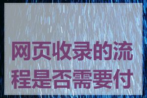 网页收录的流程是否需要付费