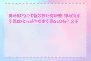 神马排名优化有效技巧有哪些_神马搜索引擎优化与其他搜索引擎SEO有什么不同