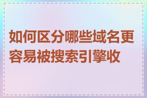 如何区分哪些域名更容易被搜索引擎收录