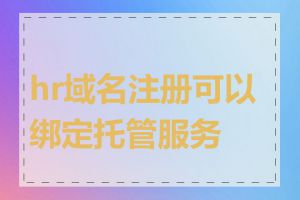 hr域名注册可以绑定托管服务吗