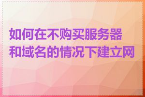 如何在不购买服务器和域名的情况下建立网站