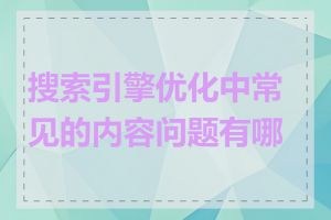 搜索引擎优化中常见的内容问题有哪些
