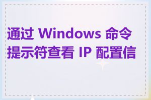 通过 Windows 命令提示符查看 IP 配置信息