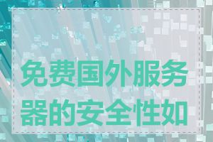 免费国外服务器的安全性如何