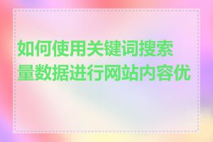 如何使用关键词搜索量数据进行网站内容优化