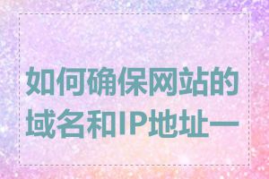 如何确保网站的域名和IP地址一致