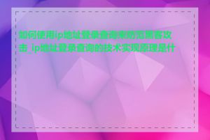 如何使用ip地址登录查询来防范黑客攻击_ip地址登录查询的技术实现原理是什么