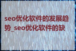 seo优化软件的发展趋势_seo优化软件的缺点