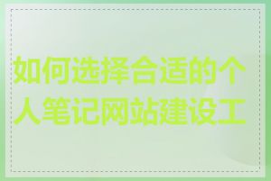 如何选择合适的个人笔记网站建设工具