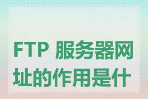 FTP 服务器网址的作用是什么