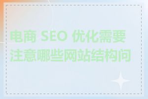 电商 SEO 优化需要注意哪些网站结构问题