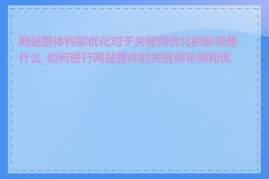 网站整体构架优化对于关键词优化的影响是什么_如何进行网站整体的关键词布局和优化