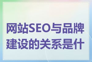 网站SEO与品牌建设的关系是什么