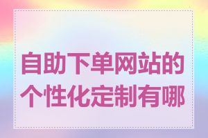 自助下单网站的个性化定制有哪些