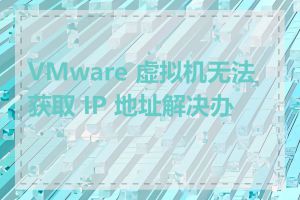 VMware 虚拟机无法获取 IP 地址解决办法