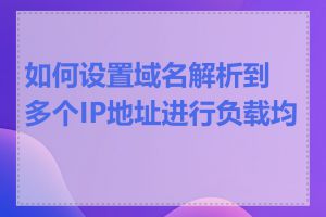 如何设置域名解析到多个IP地址进行负载均衡