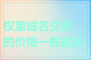 权重域名交易的价格一般是多少
