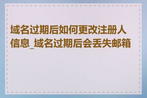 域名过期后如何更改注册人信息_域名过期后会丢失邮箱吗