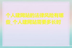个人建网站的法律风险有哪些_个人建网站需要多长时间
