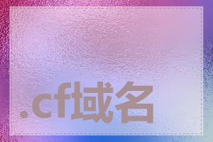.cf域名有什么特点