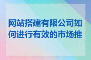 网站搭建有限公司如何进行有效的市场推广