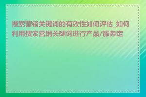 搜索营销关键词的有效性如何评估_如何利用搜索营销关键词进行产品/服务定位