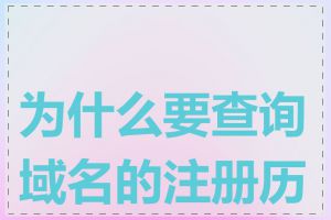 为什么要查询域名的注册历史