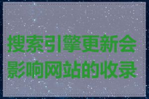 搜索引擎更新会影响网站的收录吗