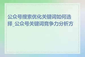 公众号搜索优化关键词如何选择_公众号关键词竞争力分析方法