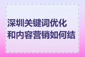 深圳关键词优化和内容营销如何结合