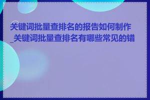 关键词批量查排名的报告如何制作_关键词批量查排名有哪些常见的错误