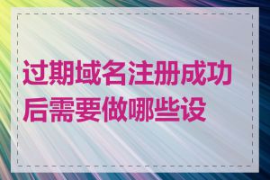 过期域名注册成功后需要做哪些设置