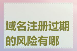 域名注册过期的风险有哪些