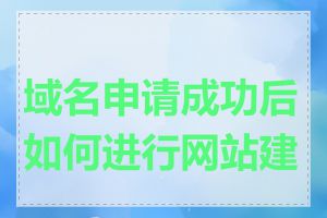 域名申请成功后如何进行网站建设