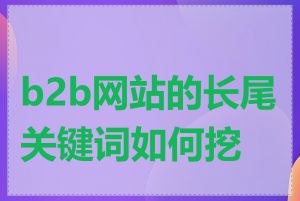 b2b网站的长尾关键词如何挖掘