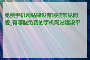免费手机网站建设有哪些常见问题_有哪些免费的手机网站建设平台