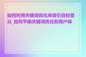 如何利用关键词优化来吸引目标受众_如何平衡关键词优化和用户体验