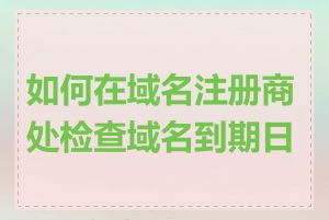 如何在域名注册商处检查域名到期日期