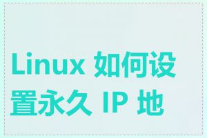 Linux 如何设置永久 IP 地址