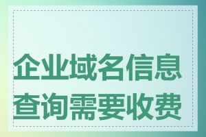 企业域名信息查询需要收费吗