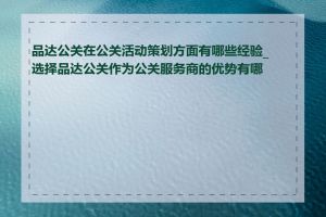 品达公关在公关活动策划方面有哪些经验_选择品达公关作为公关服务商的优势有哪些