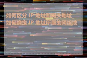 如何区分 IP 地址和网关地址_如何确定 IP 地址所属的网络地址