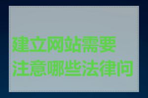 建立网站需要注意哪些法律问题