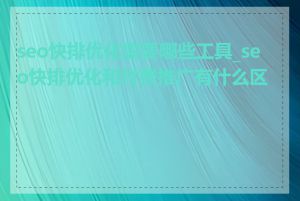 seo快排优化需要哪些工具_seo快排优化和付费推广有什么区别