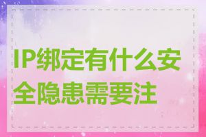 IP绑定有什么安全隐患需要注意