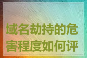 域名劫持的危害程度如何评估