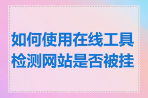 如何使用在线工具检测网站是否被挂马