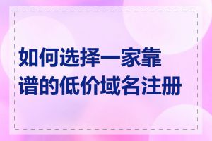 如何选择一家靠谱的低价域名注册商